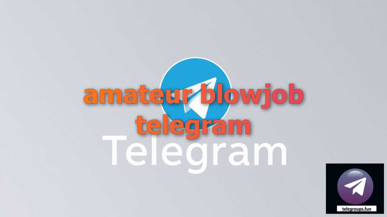 Find amateur blowjob telegram