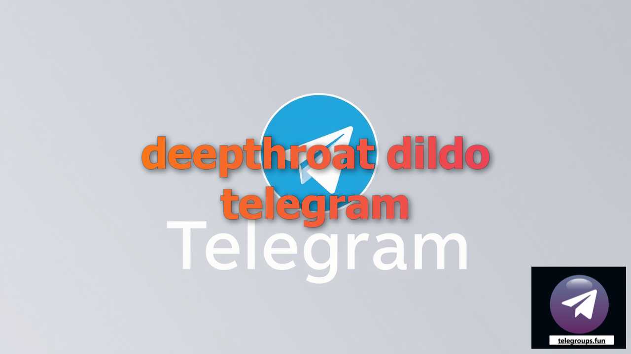 Find deepthroat dildo telegram